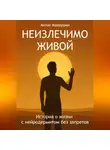 Антон Макрушин - Неизлечимо живой. История о жизни с нейродермитом без запретов.