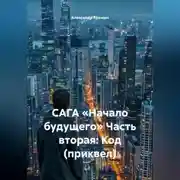 Постер книги САГА «НАЧАЛО БУДУЩЕГО» Часть вторая: КОД (приквел)