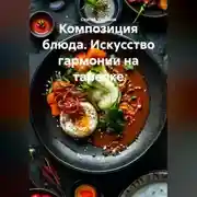 Постер книги Композиция блюда. Искусство гармонии на тарелке.