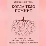 Постер книги Когда тело помнит: Влияние детской эмоциональной травмы на здоровье взрослого человека
