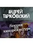 Андрей Тарковский - Лекции по кинорежиссуре