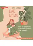 Элли Касацца - Как мама: способ без чувства вины и стресса навести порядок в доме и в жизни