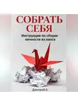 Дмитрий Б - СОБРАТЬ СЕБЯ. Инструкция по сборке личности из хаоса