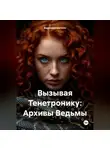 Вероника Шатило - Вызывая Тенетронику: Архивы Ведьмы