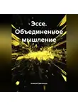 Алексей Звягинцев - Эссе. Объединенное мышление