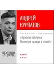 Андрей Курпатов - Лекция «Красная таблетка. Посмотри правде в глаза!»