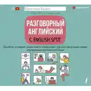 Постер книги Разговорный английский с English Spot. Ошибки, которые чаще всего совершают русскоговорящие люди, изучающие английский язык