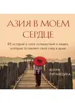 Пятницына Юлия - Азия в моем сердце. 88 историй о силе путешествий и людях, которые оставляют свой след в душе
