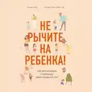 Постер книги Не рычите на ребенка! Как воспитывать с любовью, даже когда нет сил