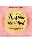 Кольчугина Анна - Карта желаний. Подари себе новую жизнь