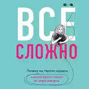 Постер книги Все сложно. Почему мы терпим неудачи и какие уроки можем из этого извлечь
