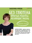 Чураева Валентина - Без глютена. Простые рецепты, меняющие жизнь