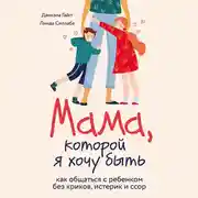 Постер книги Мама, которой я хочу быть. Как общаться с ребенком без криков, истерик и ссор