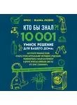Любин Брюс - КТО БЫ ЗНАЛ?! 10 001 умное решение для вашего дома: как спасти любимые вещи, отмыть кухню натуральными чистящими средствами, реанимировать старый а...
