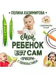 Казимирова Полина - Мой ребёнок ест сам. Прикорм с удовольствием