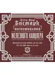 Отто фон Бисмарк - Воспоминания Железного канцлера