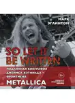 Эглинтон Марк - So let it be written: подлинная биография фронтмена Metallica Джеймса Хэтфилда