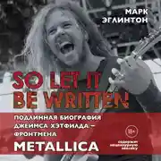 Постер книги So let it be written: подлинная биография фронтмена Metallica Джеймса Хэтфилда
