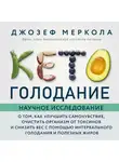 Меркола Джозеф - Кето-голодание. Научное исследование о том, как улучшить самочувствие, очистить организм от токсинов и снизить вес с помощью интервального голодания и полезных жиров