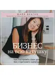 Драган Майя - Бизнес на всю катушку. Как построить свое дело без стартового капитала