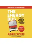 Гордон Джон - The Energy Bus. 10 правил, которые преобразят вашу жизнь, карьеру и отношения с людьми