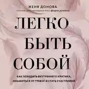 Постер книги Легко быть собой. Как победить внутреннего критика, избавиться от тревог и стать счастливой