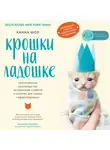 Шоу Ханна - Крошки на ладошке. Трогательное руководство по спасению и заботе о котятах для самых неравнодушных