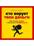 Легеза Наталья - Кто ворует твои деньги. Как найти «дыры» в своем бизнесе и перекрыть их