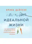 Дайнеко Ирина - Иллюзия идеальной жизни. Как перестать бежать за навязанной мечтой и стать по-настоящему счастливым