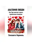 Елизавета Корониль - Анатомия любви. Как Таро помогает строить гармоничные отношения