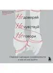 Алина Сотова - Не доверяй, не чувствуй, не говори. Главные сценарии созависимости и как из них выйти