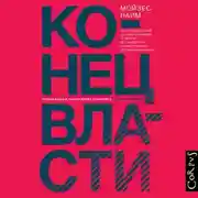 Постер книги Конец власти. От залов заседаний до полей сражений, от церкви до государства. Почему управлять сегодня нужно иначе