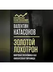 Валентин Катасонов - Золотой лохотрон. Мировая экономика как финансовая пирамида