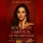 Постер книги Когда он смеётся ты расцветаешь. Как женщинам создавать любовь, в которой хочется жить