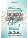 Саша Бахим - Психотерапия на каждый день. 100 техник для счастливой и спокойной жизни