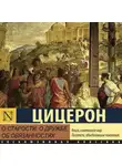 Марк Цицерон - О старости, о дружбе, об обязанностях