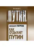 Михаил Петров - Как отдыхает Путин