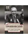 Олег Трояновский - Через годы и расстояния. История одной семьи