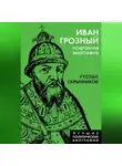 Руслан Скрынников - Иван Грозный. Подробная биография