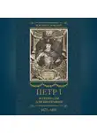 Михаил Богословский - Петр I. Материалы для биографии. Том 1. 1672–1697.