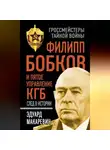 Эдуард Макаревич - Филипп Бобков и пятое Управление КГБ: след в истории