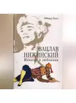 Ричард Бакл - Вацлав Нижинский. Новатор и любовник