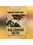 Владимир Виноградов - Наш Ближний Восток. Записки советского посла в Египте и Иране