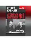 Сергей Кремлев - Атомный конструктор №1