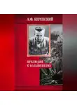 Александр Керенский - Прелюдия к большевизму