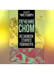 Андрей Чистович - Лечение сном. Из записок старого психиатра