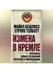 Строуб Тэлботт - Измена в Кремле. Протоколы тайных соглашений Горбачева c американцами