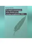 Виктор Урвачев - На защите московского неба. Боевой путь летчика-истребителя. 1941–1945
