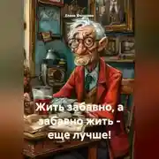 Постер книги Жить забавно, а забавно жить – еще лучше!