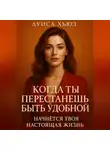 Луиса Хьюз - Когда ты перестанешь быть удобной. Начнётся твоя настоящая жизнь